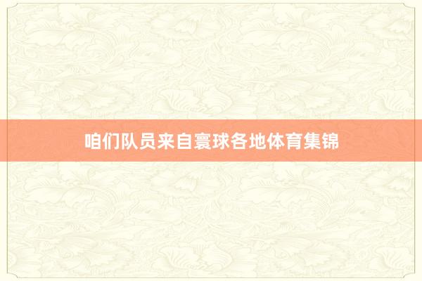咱们队员来自寰球各地体育集锦