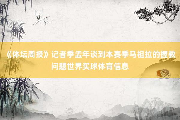 《体坛周报》记者季孟年谈到本赛季马祖拉的握教问题世界买球体育信息