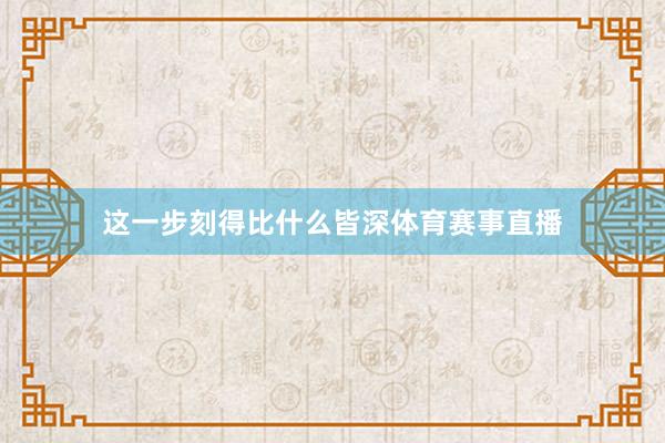 这一步刻得比什么皆深体育赛事直播