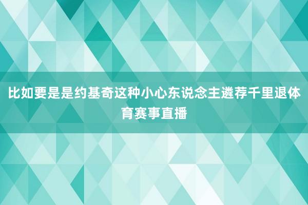 比如要是是约基奇这种小心东说念主遴荐千里退体育赛事直播