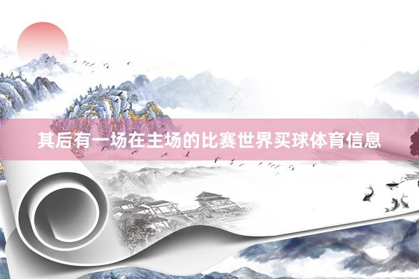 其后有一场在主场的比赛世界买球体育信息