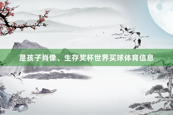 是孩子肖像、生存奖杯世界买球体育信息