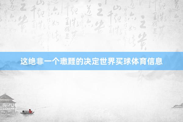 这绝非一个璷黫的决定世界买球体育信息