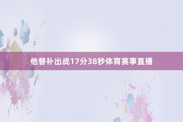 他替补出战17分38秒体育赛事直播