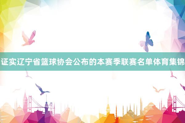 证实辽宁省篮球协会公布的本赛季联赛名单体育集锦