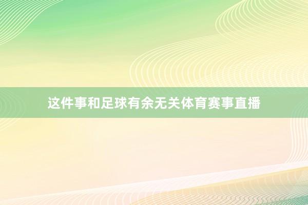 这件事和足球有余无关体育赛事直播