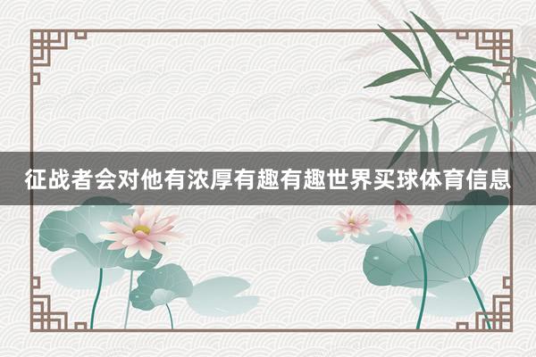 征战者会对他有浓厚有趣有趣世界买球体育信息